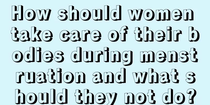 How should women take care of their bodies during menstruation and what should they not do?