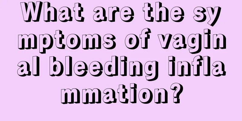 What are the symptoms of vaginal bleeding inflammation?