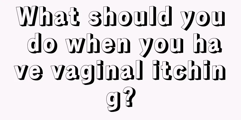 What should you do when you have vaginal itching?