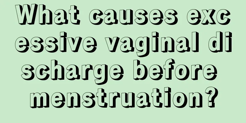 What causes excessive vaginal discharge before menstruation?