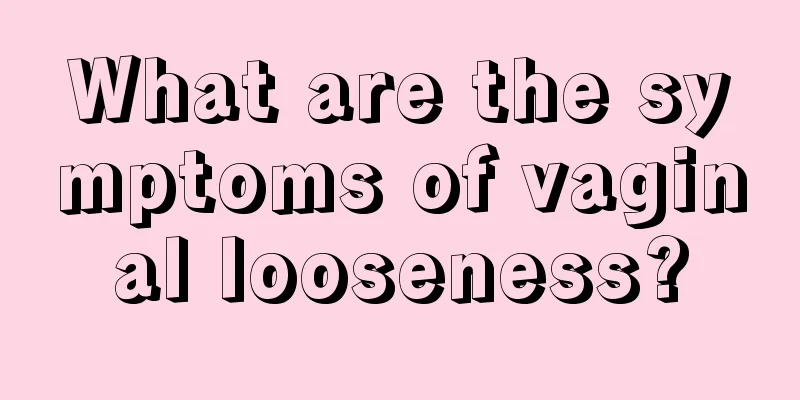 What are the symptoms of vaginal looseness?