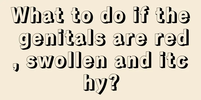 What to do if the genitals are red, swollen and itchy?