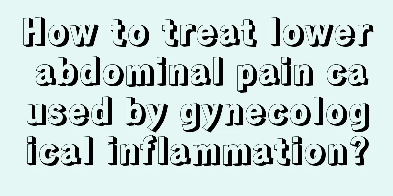 How to treat lower abdominal pain caused by gynecological inflammation?