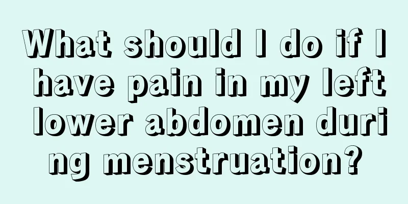 What should I do if I have pain in my left lower abdomen during menstruation?