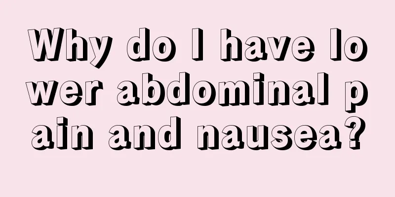 Why do I have lower abdominal pain and nausea?