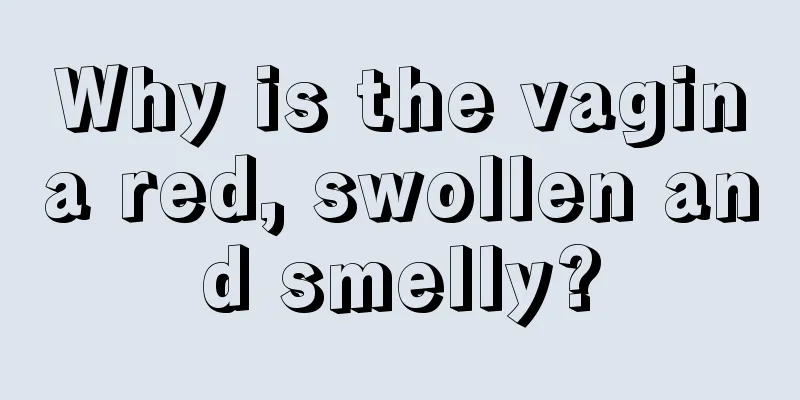 Why is the vagina red, swollen and smelly?