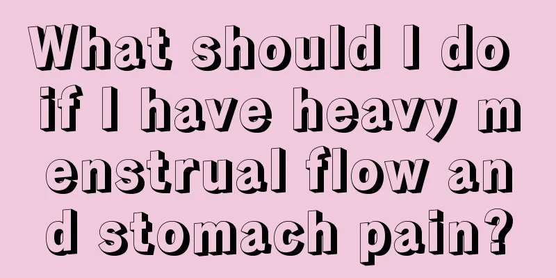 What should I do if I have heavy menstrual flow and stomach pain?