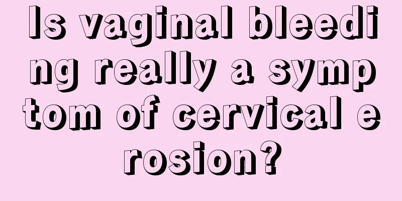 Is vaginal bleeding really a symptom of cervical erosion?