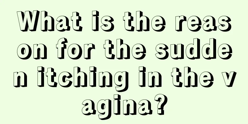 What is the reason for the sudden itching in the vagina?