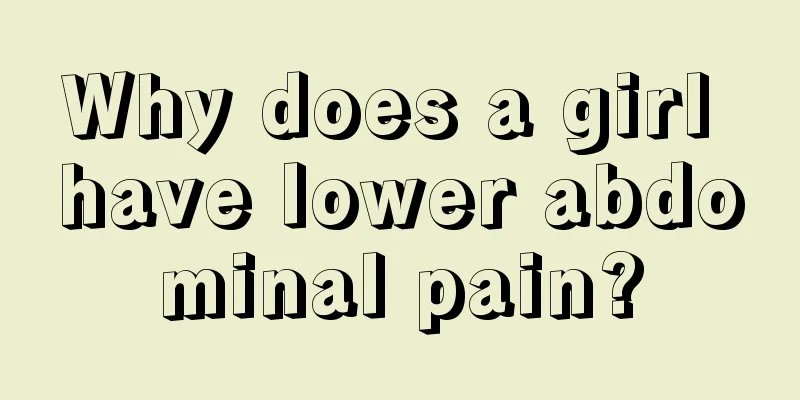 Why does a girl have lower abdominal pain?