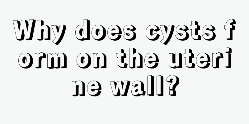 Why does cysts form on the uterine wall?