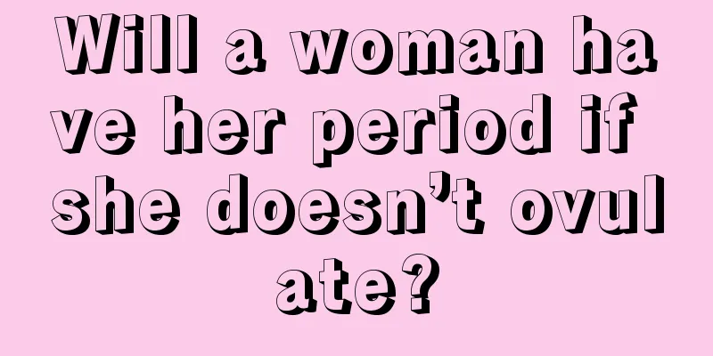 Will a woman have her period if she doesn’t ovulate?