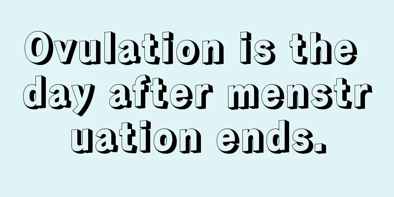 Ovulation is the day after menstruation ends.