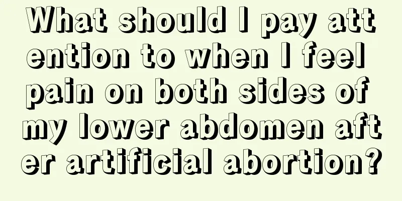 What should I pay attention to when I feel pain on both sides of my lower abdomen after artificial abortion?