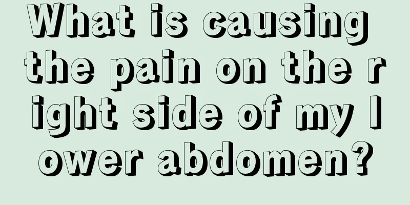 What is causing the pain on the right side of my lower abdomen?