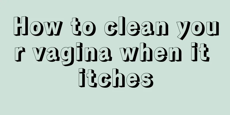 How to clean your vagina when it itches