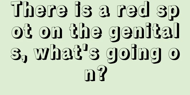 There is a red spot on the genitals, what's going on?