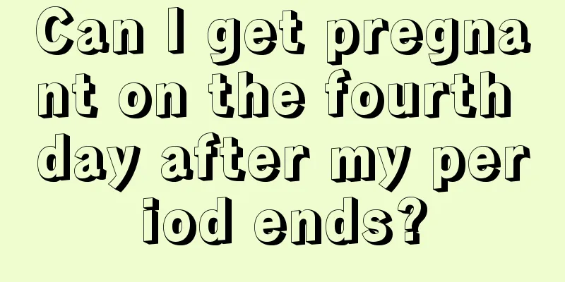 Can I get pregnant on the fourth day after my period ends?