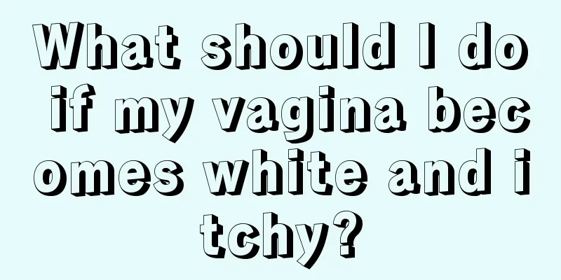 What should I do if my vagina becomes white and itchy?