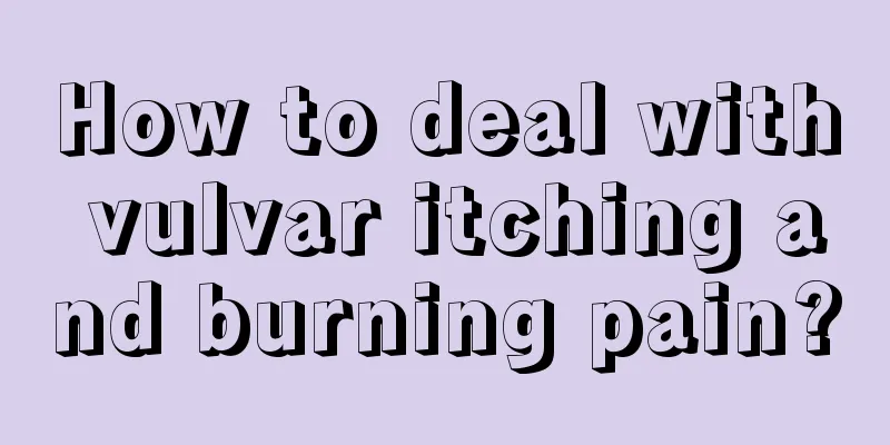 How to deal with vulvar itching and burning pain?