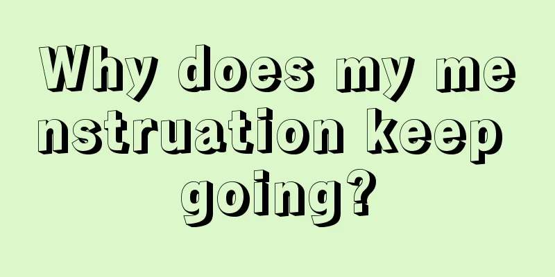 Why does my menstruation keep going?