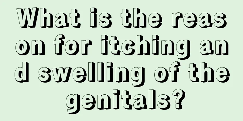 What is the reason for itching and swelling of the genitals?