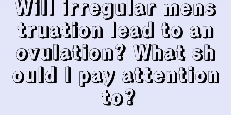 Will irregular menstruation lead to anovulation? What should I pay attention to?