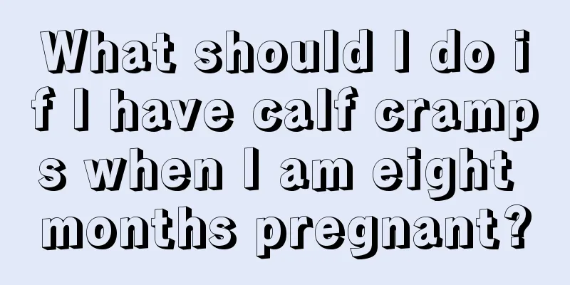 What should I do if I have calf cramps when I am eight months pregnant?