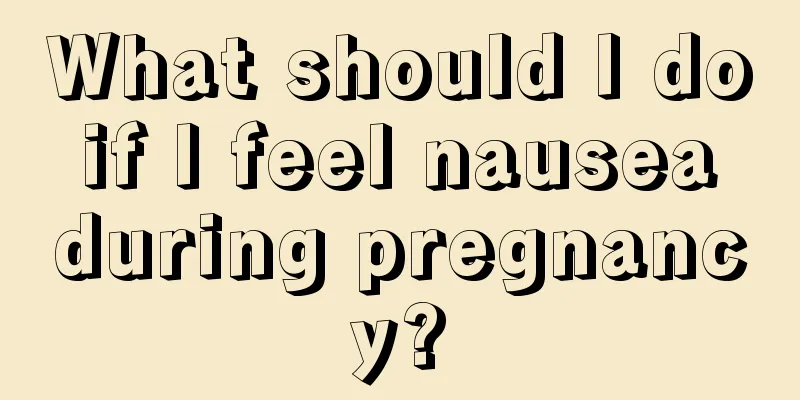 What should I do if I feel nausea during pregnancy?