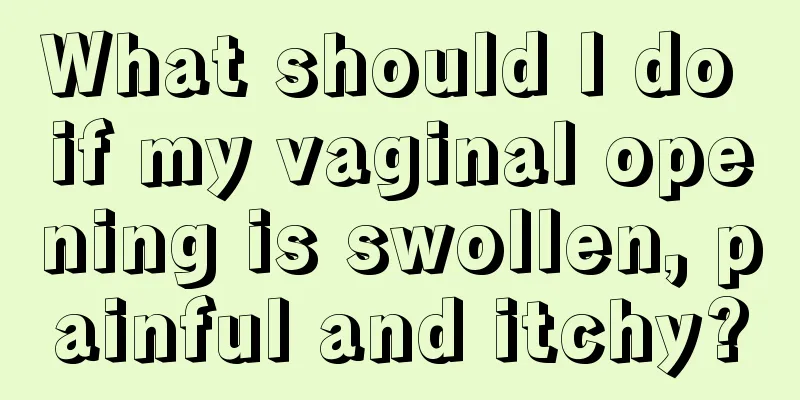 What should I do if my vaginal opening is swollen, painful and itchy?