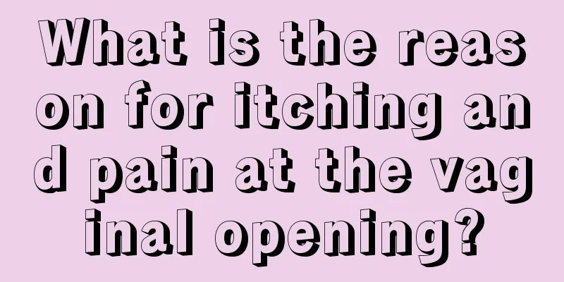 What is the reason for itching and pain at the vaginal opening?