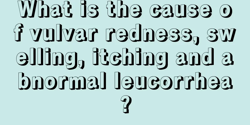 What is the cause of vulvar redness, swelling, itching and abnormal leucorrhea?