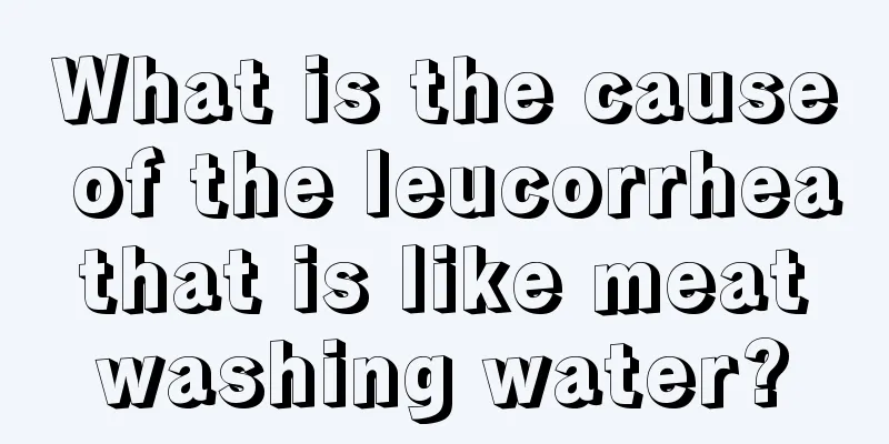 What is the cause of the leucorrhea that is like meat washing water?