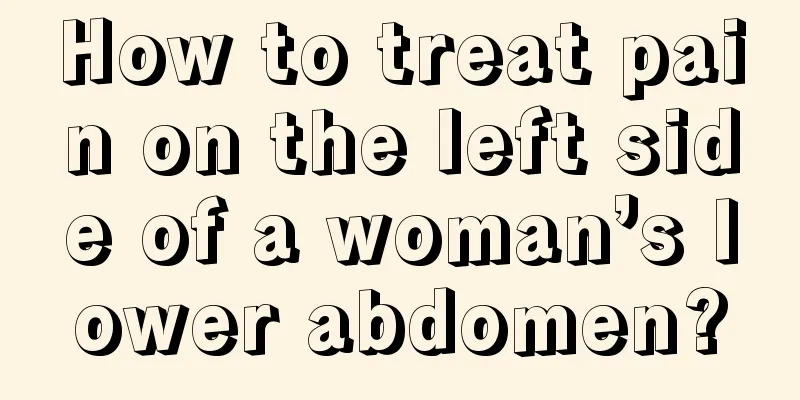 How to treat pain on the left side of a woman’s lower abdomen?