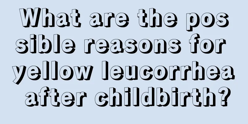 What are the possible reasons for yellow leucorrhea after childbirth?