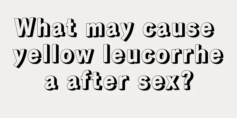 What may cause yellow leucorrhea after sex?