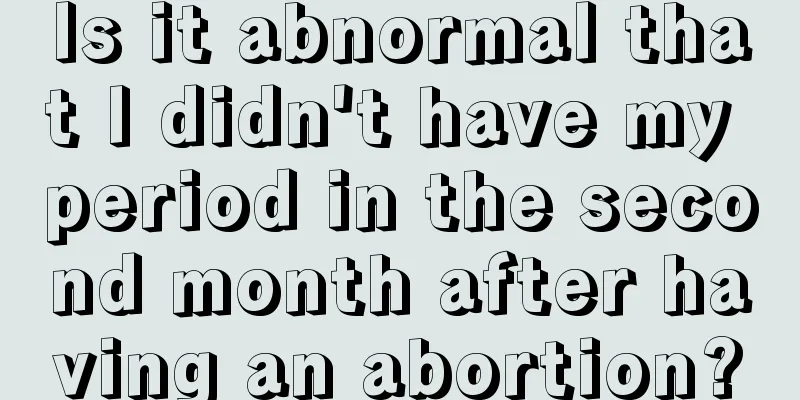 Is it abnormal that I didn't have my period in the second month after having an abortion?