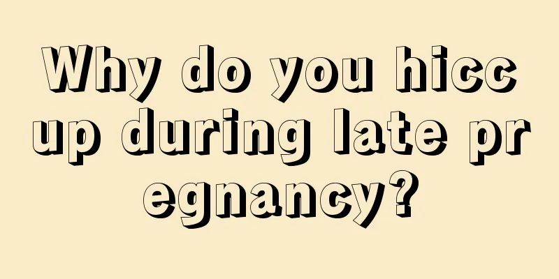 Why do you hiccup during late pregnancy?