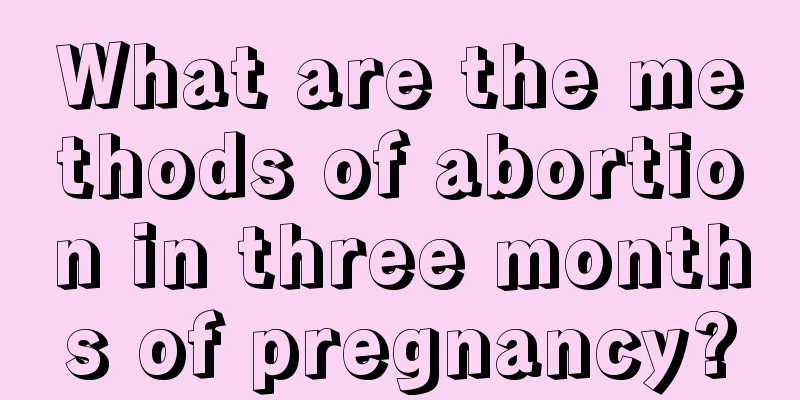 What are the methods of abortion in three months of pregnancy?