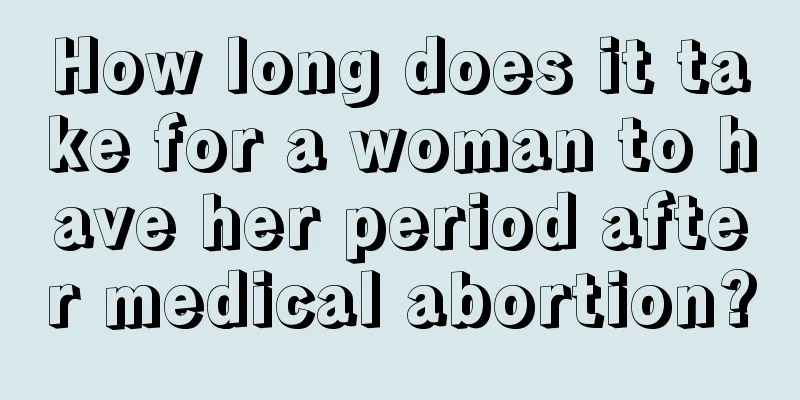 How long does it take for a woman to have her period after medical abortion?