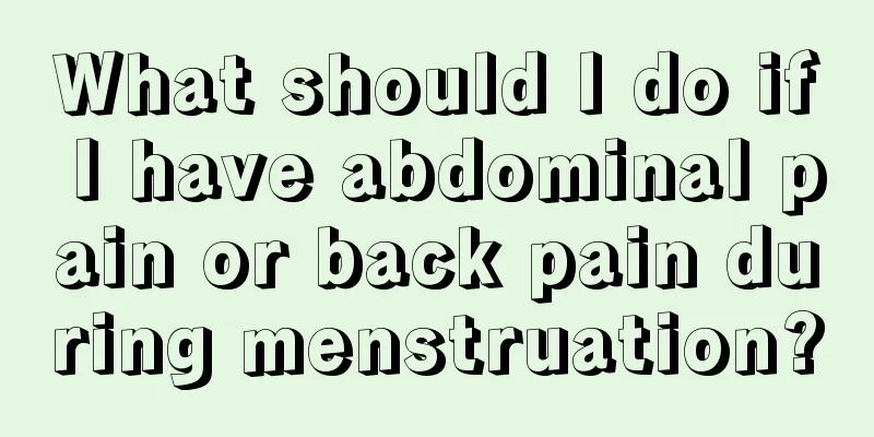 What should I do if I have abdominal pain or back pain during menstruation?