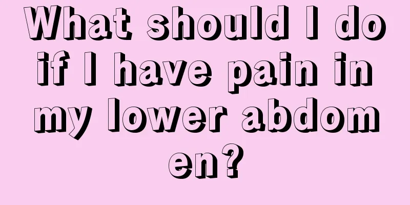 What should I do if I have pain in my lower abdomen?