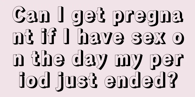 Can I get pregnant if I have sex on the day my period just ended?