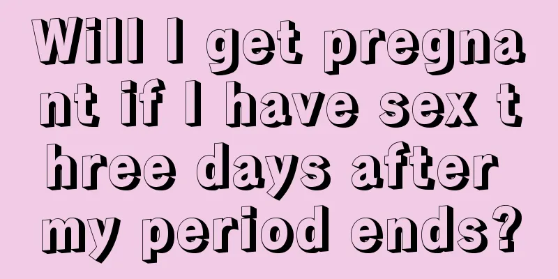 Will I get pregnant if I have sex three days after my period ends?