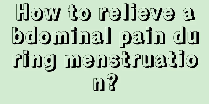 How to relieve abdominal pain during menstruation?