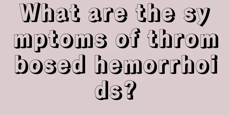 What are the symptoms of thrombosed hemorrhoids?