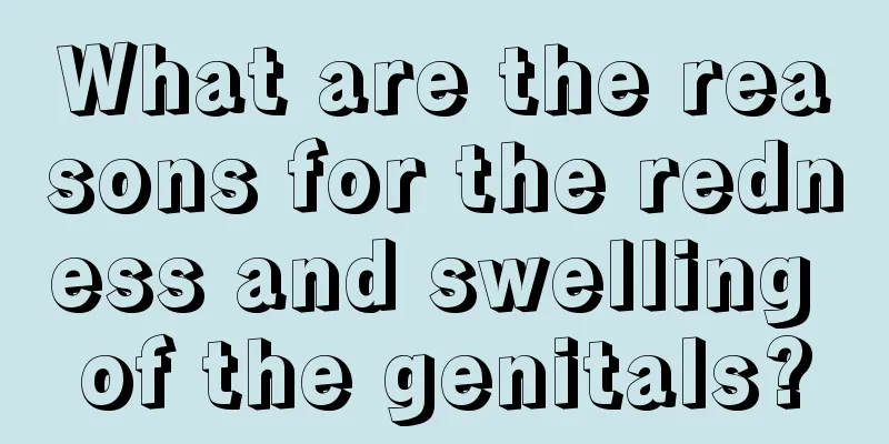 What are the reasons for the redness and swelling of the genitals?