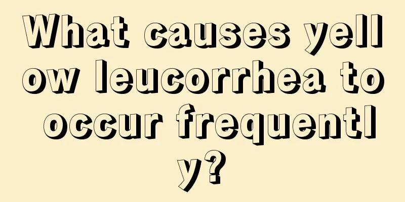 What causes yellow leucorrhea to occur frequently?