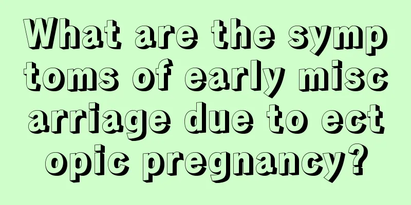 What are the symptoms of early miscarriage due to ectopic pregnancy?