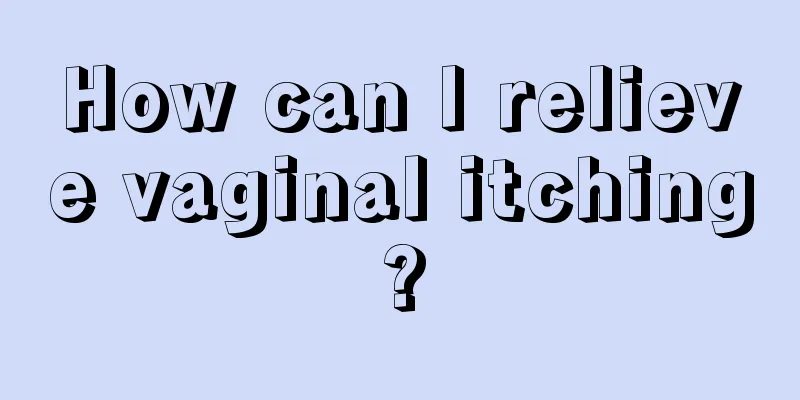 How can I relieve vaginal itching?